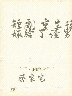 短剧 重生后我嫁给了渣男的死对头