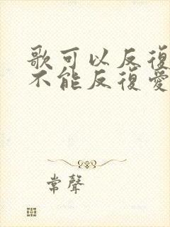 歌可以反复听人不能反复爱完整版