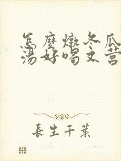 怎么炖冬瓜排骨汤好喝又营养丰富