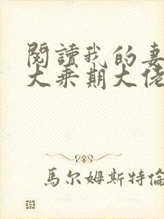 阅读我的妻子是大乘期大佬