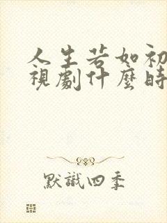 人生若如初见电视剧什么时候播出