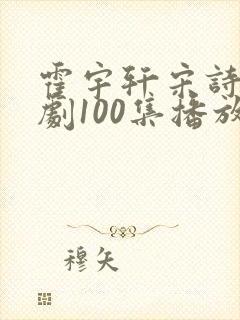 霍宇轩宋诗凝短剧100集播放