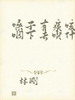 嗓子有痰咳不出咽下去吃什么药好