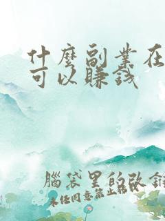 什么副业在家就可以赚钱