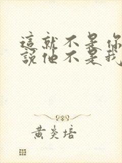这就不是你,你说他不是我