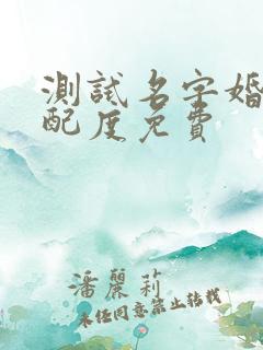 测试名字婚姻匹配度免费