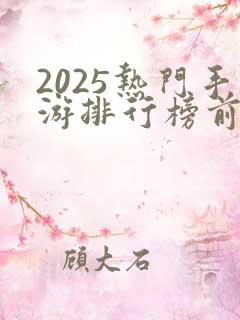 2025热门手游排行榜前十名