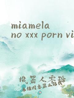 miamelano xxx porn video