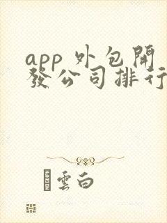 app 外包开发公司排行