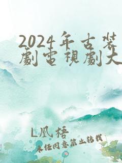 2024年古装剧电视剧大全最新