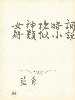 女神攻略调教手册类似小说