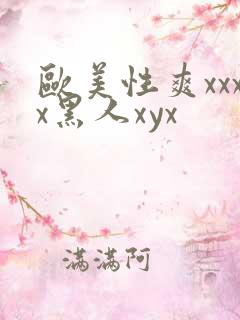 欧美性爽xxxx黑人xyx