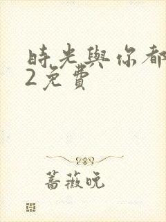 时光与你都很甜2免费