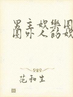 男主娱乐圈女主圈外人的娱乐圈小说
