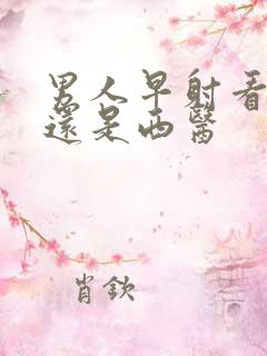 男人早射看中医还是西医