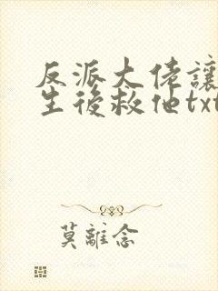 反派大佬让我重生后救他txt下载