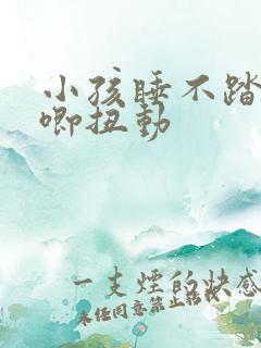 小孩睡不踏实哼唧扭动
