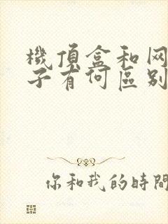 机顶盒和网络盒子有何区别