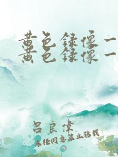黄色录像一级片黄色录像一级片