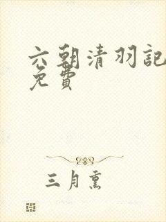 六朝清羽记小说免费