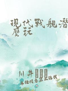 现代战舰潜艇怎么玩