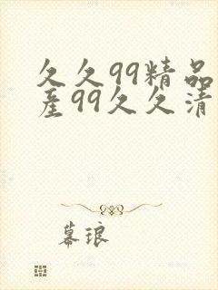 久久99精品国产99久久清纯