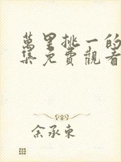 万里挑一的局全集免费观看高清版