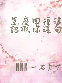 怎么回复很高兴认识你这句话