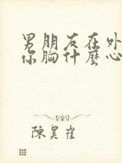 男朋友在外面摸你胸什么心理