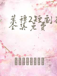叶穆2短剧在线全集免费