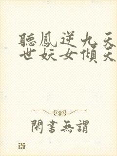 听凤逆九天:绝世妖女倾天下小说