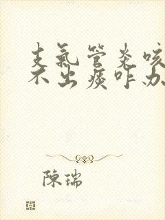 支气管炎咳嗽咳不出痰咋办