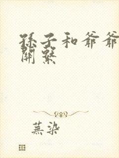 孙子和爷爷什么关系