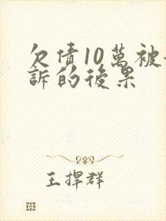 欠债10万被起诉的后果