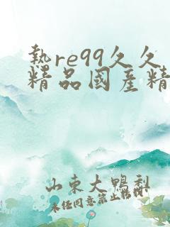 热re99久久精品国产精品10