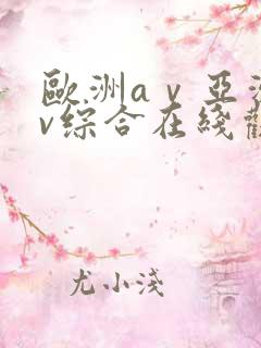 欧洲aⅴ亚洲av综合在线观看