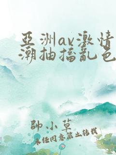 亚洲av激情高潮抽搐乱色