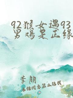 92猴女遇93男鸡是正缘吗
