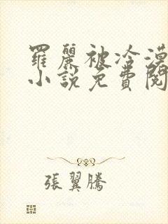 罗丽被冷漠囚禁小说免费阅读