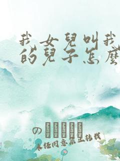 我女儿叫我舅舅的儿子怎么称呼