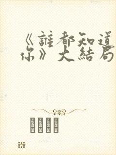 《谁都知道我爱你》大结局