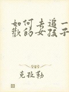 如何去追一个喜欢的女孩子