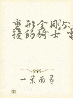 变形金刚5:最后的骑士 电影