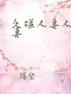 久碰人妻人妻人妻