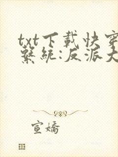 txt下载快穿系统:反派大佬不好惹