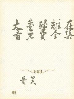 大梦归离在线观看免费全集完整版