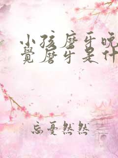 小孩磨牙晚上睡觉磨牙是什么原因