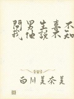 问男生喜不喜欢我他说不知道