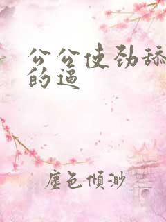公公使劲舔儿媳的逼