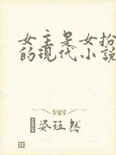 女主是女扮男装的现代小说